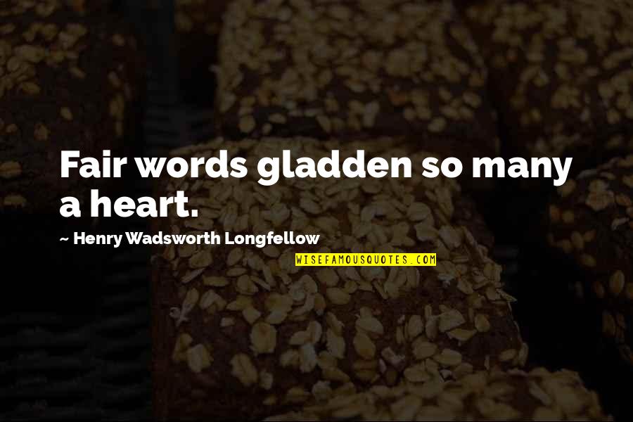 Thank You For Your Kindness And Generosity Quotes By Henry Wadsworth Longfellow: Fair words gladden so many a heart.