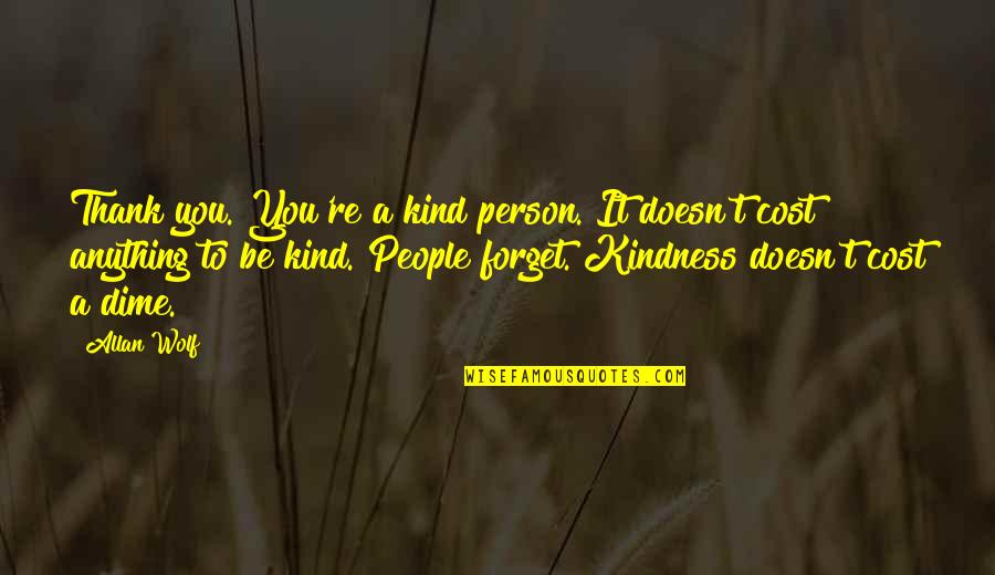 Thank You For Your Kindness Quotes By Allan Wolf: Thank you. You're a kind person. It doesn't Thank You For Your Kindness Quotes By Allan Wolf: Thank you. You're a kind person. It doesn't
