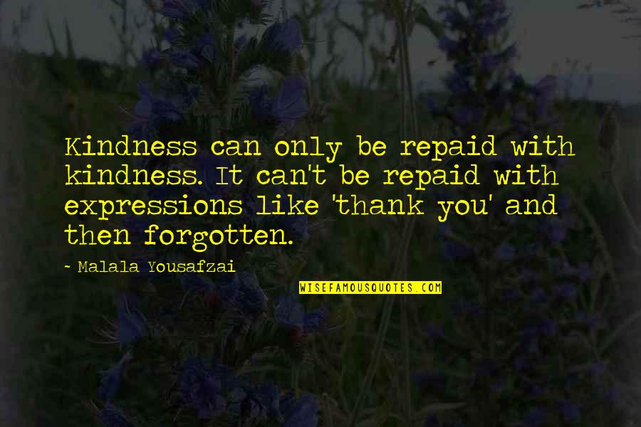 Thank You For Your Kindness Quotes By Malala Yousafzai: Kindness can only be repaid with kindness. It
