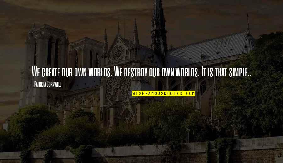 Thank You For Your Patronage Quotes By Patricia Cornwell: We create our own worlds. We destroy our