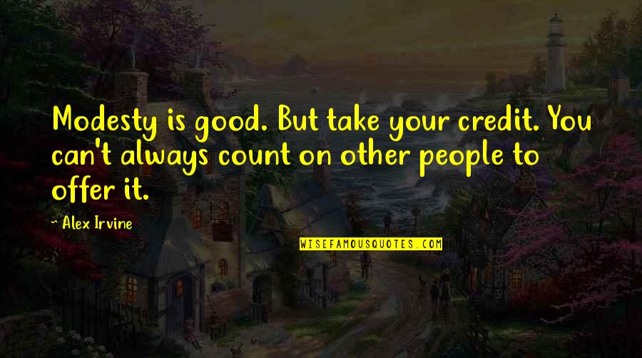 Thank You For Your Precious Time Quotes By Alex Irvine: Modesty is good. But take your credit. You