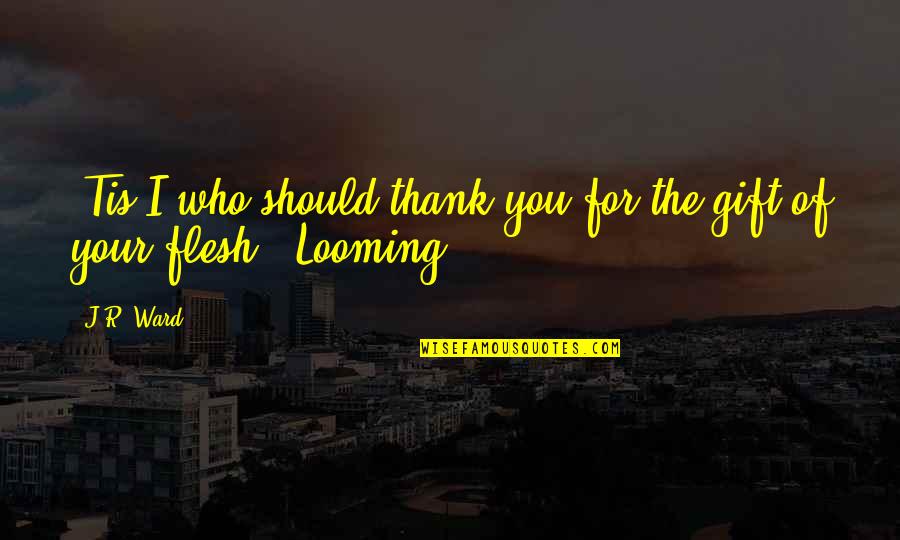 Thank You For Your Quotes By J.R. Ward: 'Tis I who should thank you for the