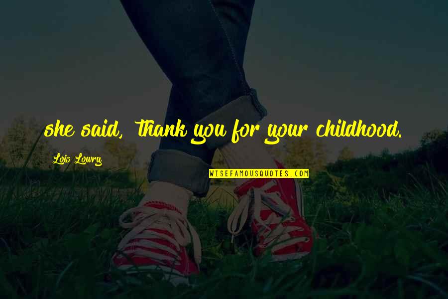 Thank You For Your Quotes By Lois Lowry: she said, "thank you for your childhood.