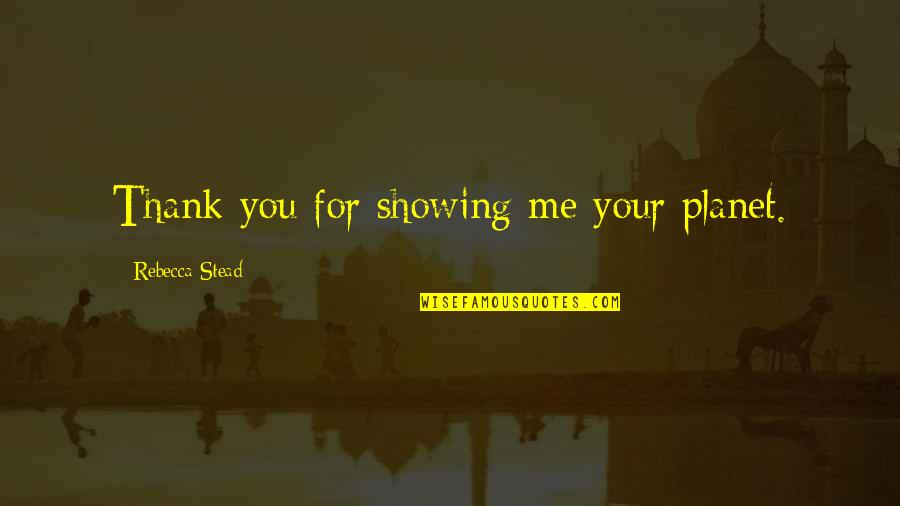 Thank You For Your Quotes By Rebecca Stead: Thank you for showing me your planet.
