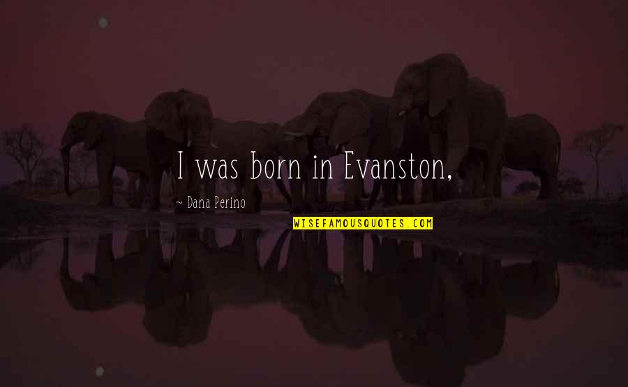Thank You For Your Service Movie Quotes By Dana Perino: I was born in Evanston,