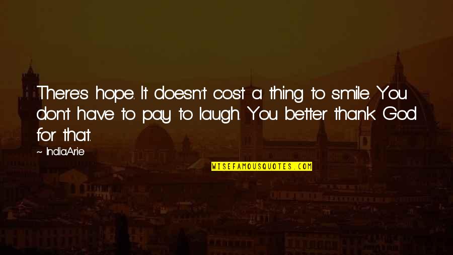 Thank You For Your Smile Quotes By India.Arie: There's hope. It doesn't cost a thing to Thank You For Your Smile Quotes By India.Arie: There's hope. It doesn't cost a thing to