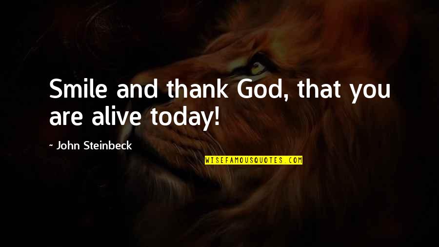 Thank You For Your Smile Quotes By John Steinbeck: Smile and thank God, that you are alive Thank You For Your Smile Quotes By John Steinbeck: Smile and thank God, that you are alive