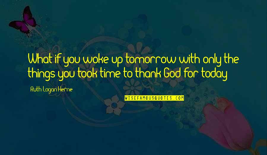 Thank You For Your Time Today Quotes By Ruth Logan Herne: What if you woke up tomorrow with only