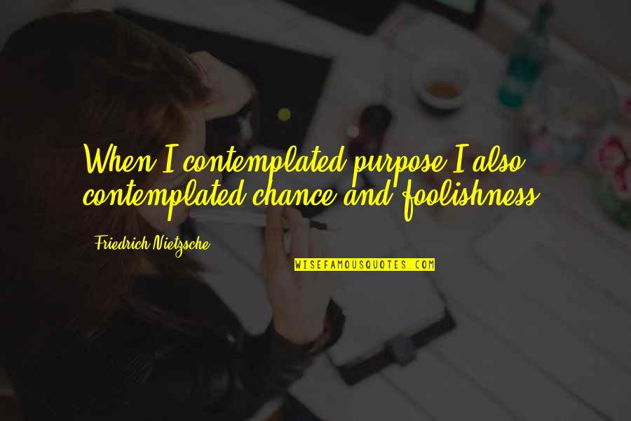 Thank You For Your Understanding Quotes By Friedrich Nietzsche: When I contemplated purpose I also contemplated chance