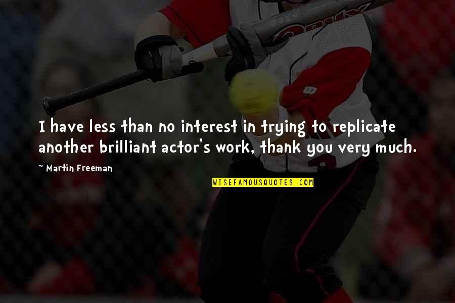 Thank You For Your Work Quotes By Martin Freeman: I have less than no interest in trying Thank You For Your Work Quotes By Martin Freeman: I have less than no interest in trying