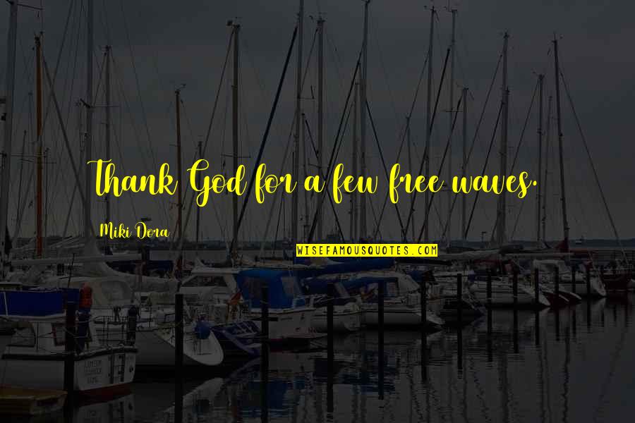 Thank You Free Quotes By Miki Dora: Thank God for a few free waves.