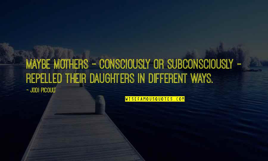 Thank You Friend Quotes By Jodi Picoult: Maybe mothers - consciously or subconsciously - repelled