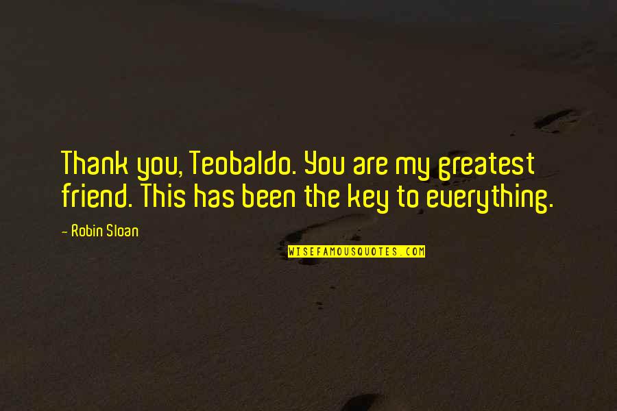 Thank You Friend Quotes By Robin Sloan: Thank you, Teobaldo. You are my greatest friend.