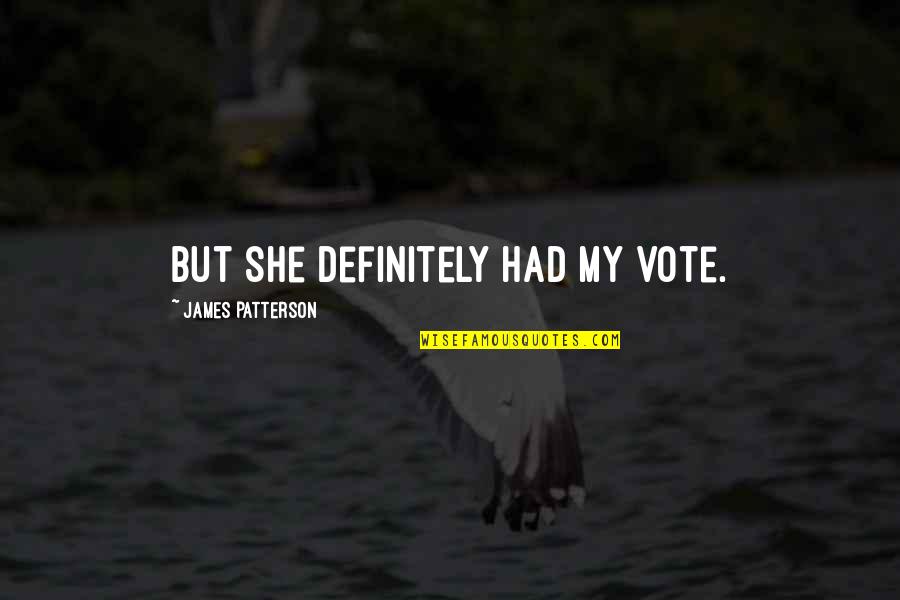 Thank You From The Bottom Of My Heart Quotes By James Patterson: But she definitely had my vote. Thank You From The Bottom Of My Heart Quotes By James Patterson: But she definitely had my vote.