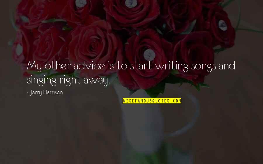 Thank You From The Bottom Of My Heart Quotes By Jerry Harrison: My other advice is to start writing songs Thank You From The Bottom Of My Heart Quotes By Jerry Harrison: My other advice is to start writing songs