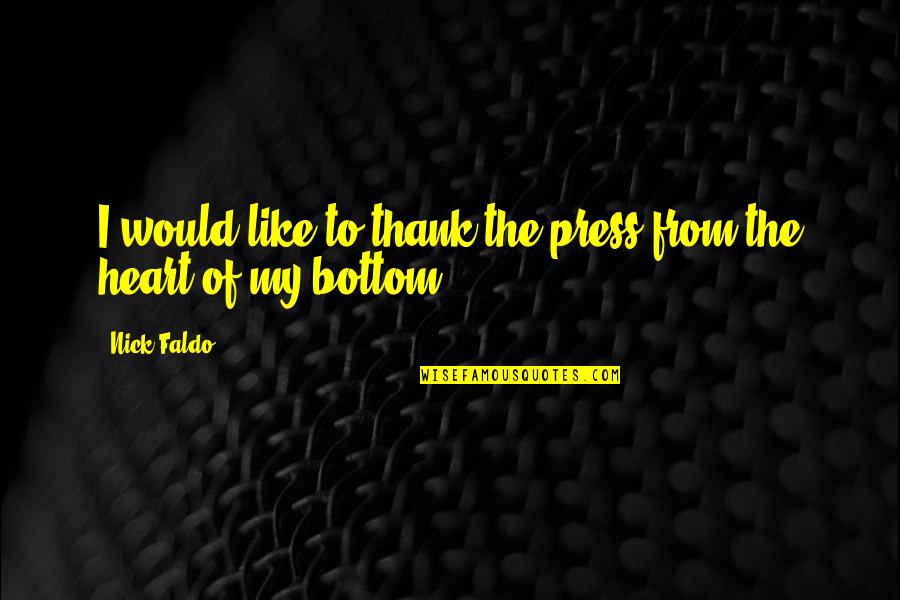 Thank You From The Bottom Of My Heart Quotes By Nick Faldo: I would like to thank the press from