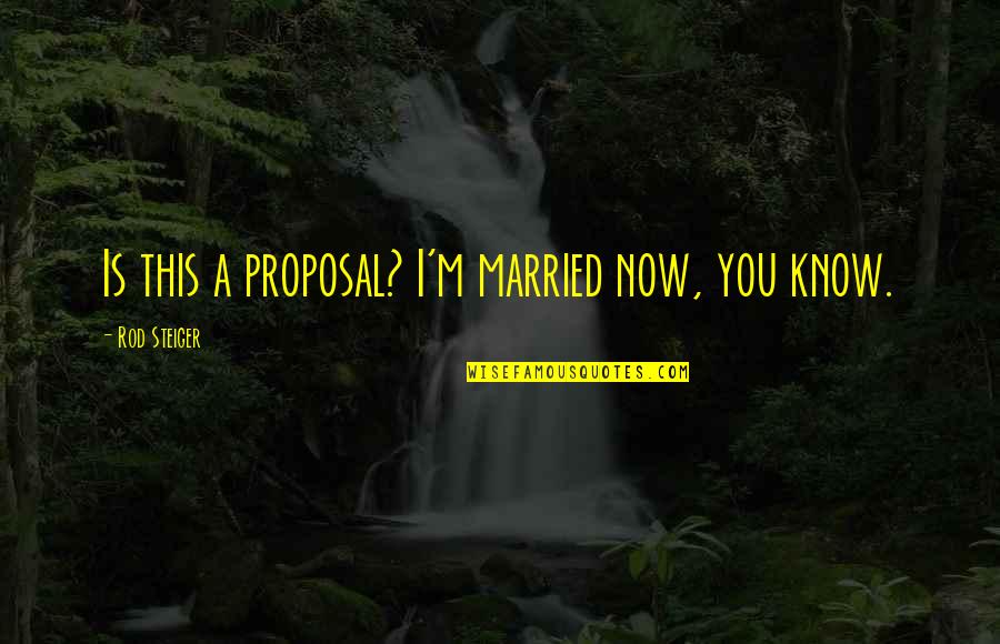 Thank You From The Bottom Of My Heart Quotes By Rod Steiger: Is this a proposal? I'm married now, you Thank You From The Bottom Of My Heart Quotes By Rod Steiger: Is this a proposal? I'm married now, you