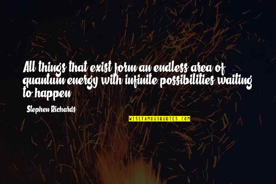 Thank You From The Bottom Of My Heart Quotes By Stephen Richards: All things that exist form an endless area Thank You From The Bottom Of My Heart Quotes By Stephen Richards: All things that exist form an endless area