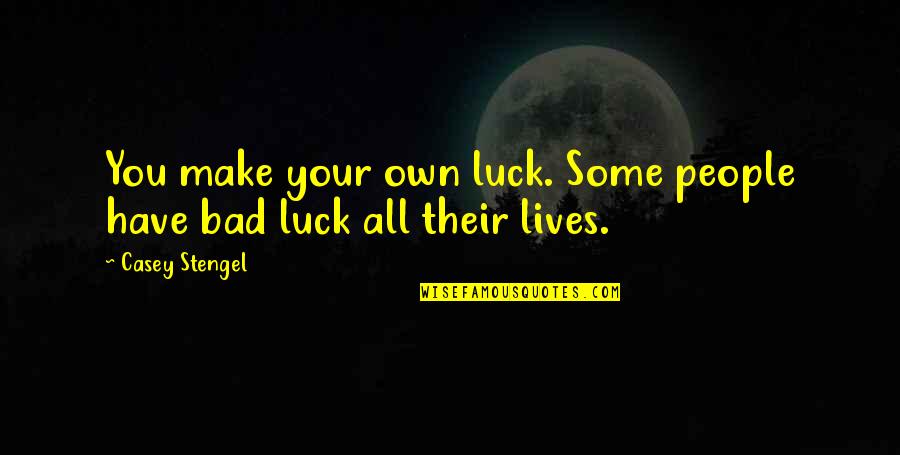 Thank You Frontline Quotes By Casey Stengel: You make your own luck. Some people have