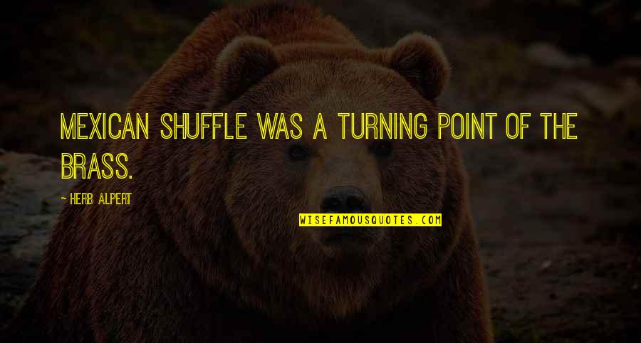 Thank You Frontline Quotes By Herb Alpert: Mexican Shuffle was a turning point of the Thank You Frontline Quotes By Herb Alpert: Mexican Shuffle was a turning point of the