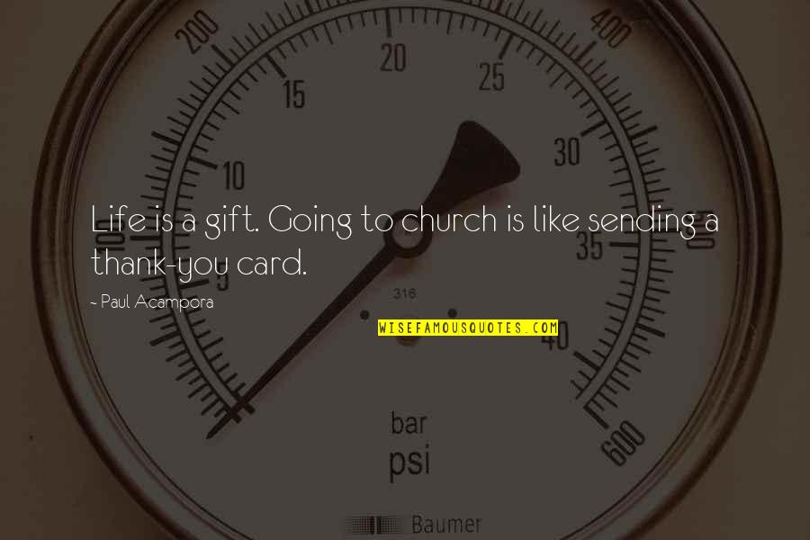 Thank You Gift Quotes By Paul Acampora: Life is a gift. Going to church is