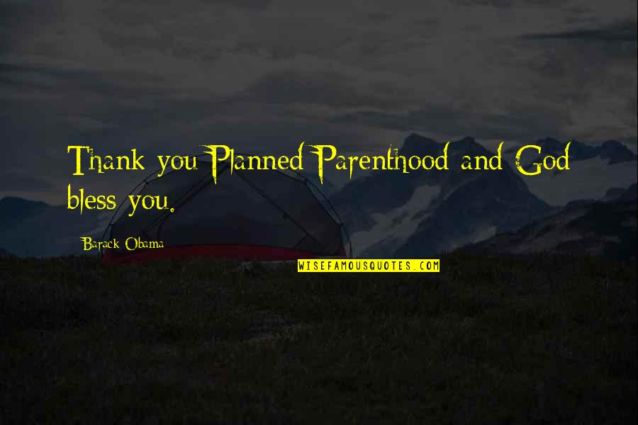 Thank You God Bless You Quotes By Barack Obama: Thank you Planned Parenthood and God bless you.