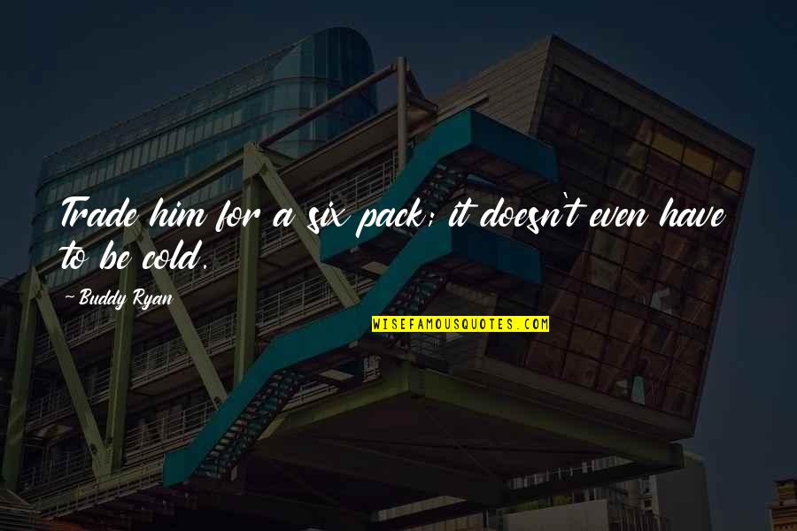 Thank You God For Blessing Me Quotes By Buddy Ryan: Trade him for a six pack; it doesn't