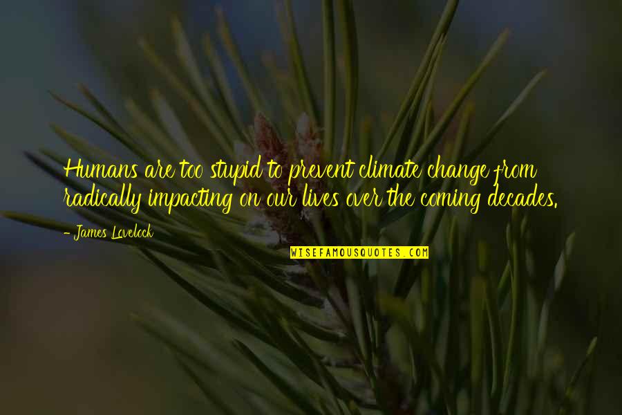 Thank You God For Blessing Me Quotes By James Lovelock: Humans are too stupid to prevent climate change Thank You God For Blessing Me Quotes By James Lovelock: Humans are too stupid to prevent climate change