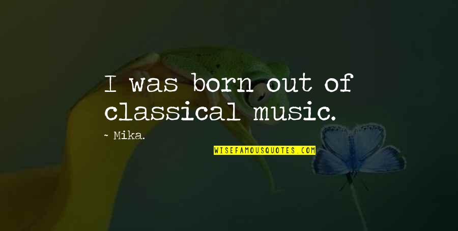 Thank You God For Blessing Me Quotes By Mika.: I was born out of classical music.