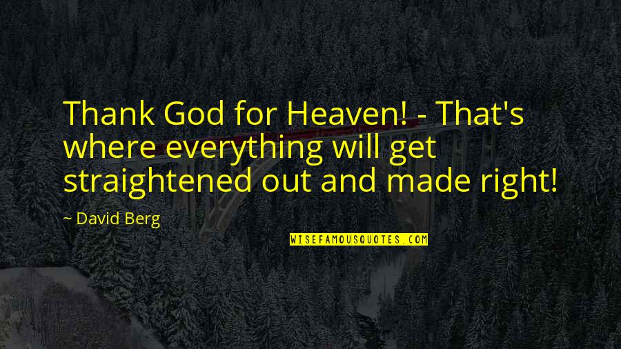 Thank You God For Everything Quotes By David Berg: Thank God for Heaven! - That's where everything Thank You God For Everything Quotes By David Berg: Thank God for Heaven! - That's where everything