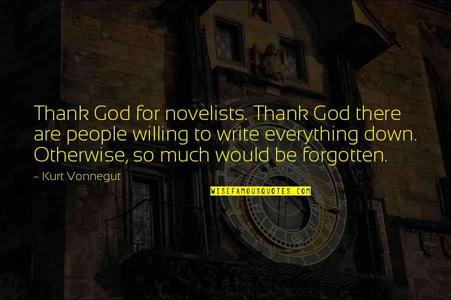Thank You God For Everything Quotes By Kurt Vonnegut: Thank God for novelists. Thank God there are Thank You God For Everything Quotes By Kurt Vonnegut: Thank God for novelists. Thank God there are