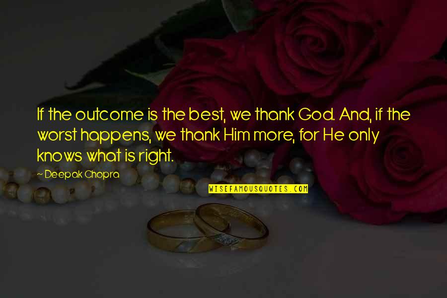Thank You God For Him Quotes By Deepak Chopra: If the outcome is the best, we thank