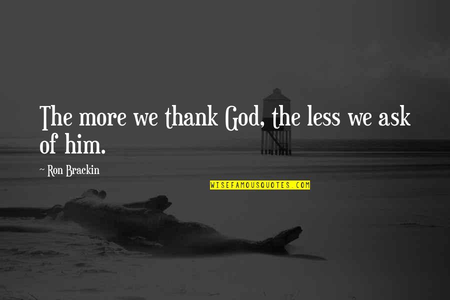 Thank You God For Him Quotes By Ron Brackin: The more we thank God, the less we