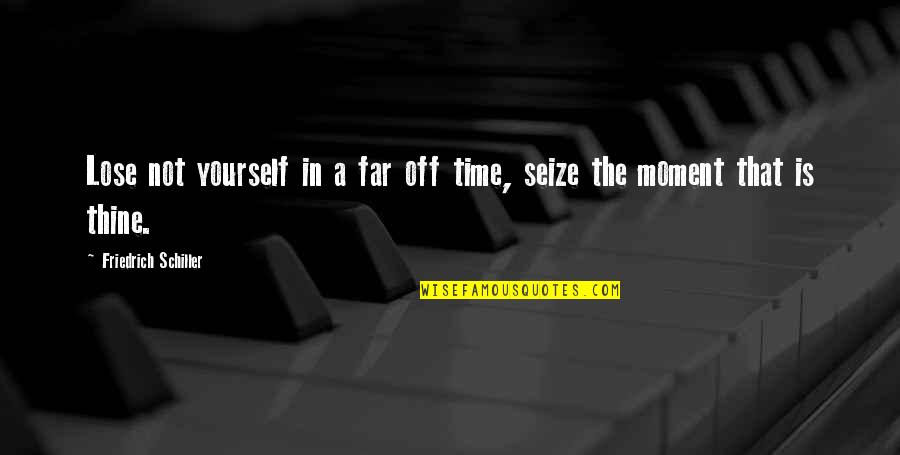 Thank You God For Letting Me See Another Day Quotes By Friedrich Schiller: Lose not yourself in a far off time,