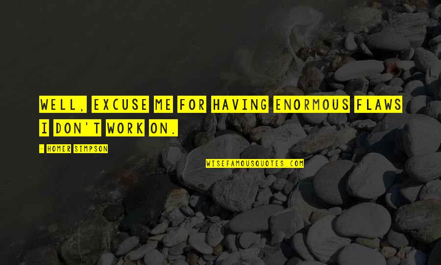 Thank You God For Letting Me See Another Day Quotes By Homer Simpson: Well, excuse me for having enormous flaws I