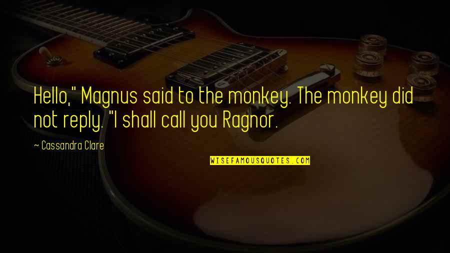 Thank You God For My Boyfriend Quotes By Cassandra Clare: Hello," Magnus said to the monkey. The monkey