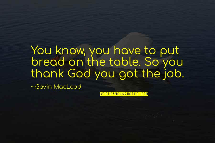 Thank You God For My Job Quotes By Gavin MacLeod: You know, you have to put bread on