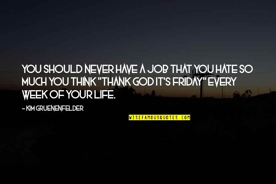 Thank You God For My Job Quotes By Kim Gruenenfelder: You should never have a job that you