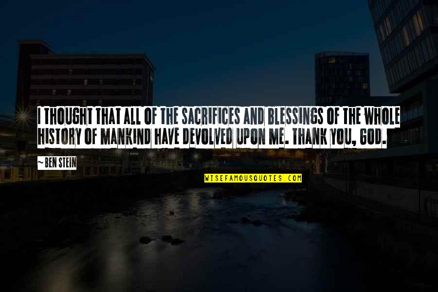 Thank You God For Your Blessings Quotes By Ben Stein: I thought that all of the sacrifices and
