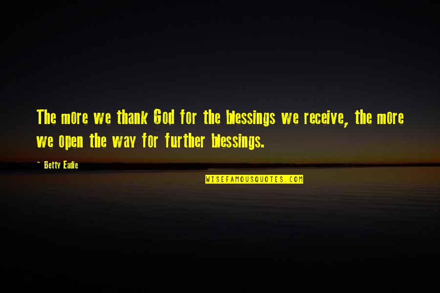 Thank You God For Your Blessings Quotes By Betty Eadie: The more we thank God for the blessings