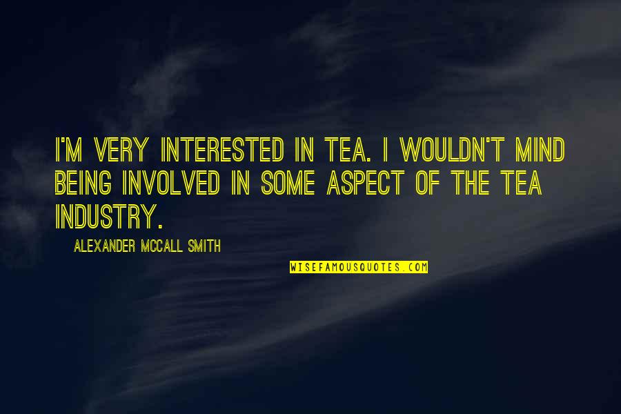 Thank You Greatly Appreciated Quotes By Alexander McCall Smith: I'm very interested in tea. I wouldn't mind Thank You Greatly Appreciated Quotes By Alexander McCall Smith: I'm very interested in tea. I wouldn't mind