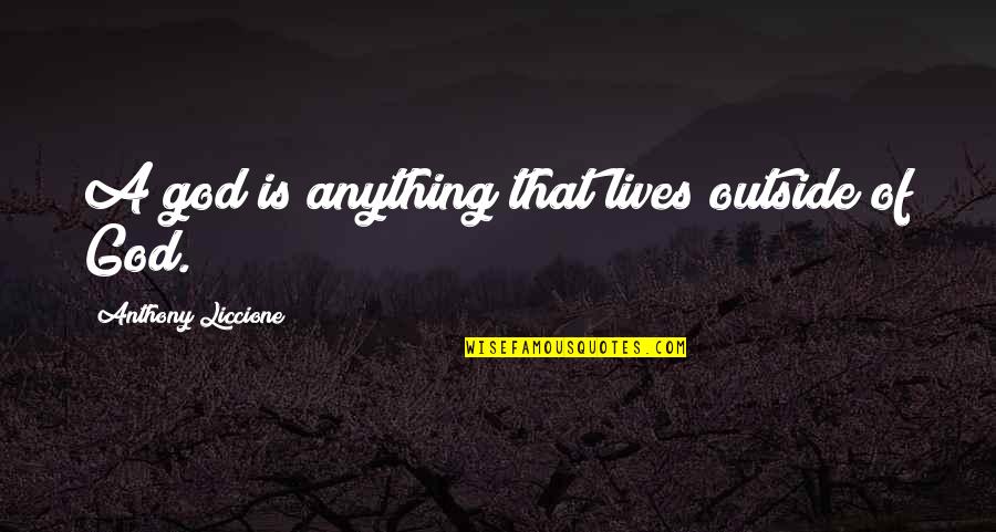 Thank You Group Quotes By Anthony Liccione: A god is anything that lives outside of