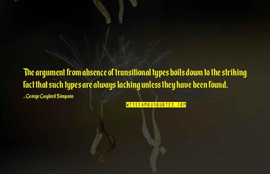 Thank You Guys For Everything Quotes By George Gaylord Simpson: The argument from absence of transitional types boils Thank You Guys For Everything Quotes By George Gaylord Simpson: The argument from absence of transitional types boils