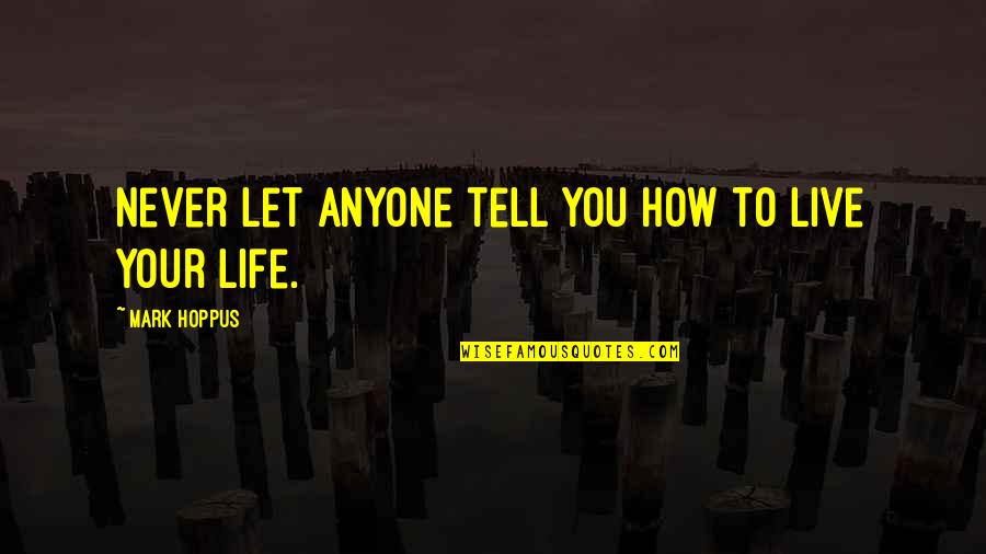 Thank You Guys For Your Support Quotes By Mark Hoppus: Never let anyone tell you how to live Thank You Guys For Your Support Quotes By Mark Hoppus: Never let anyone tell you how to live