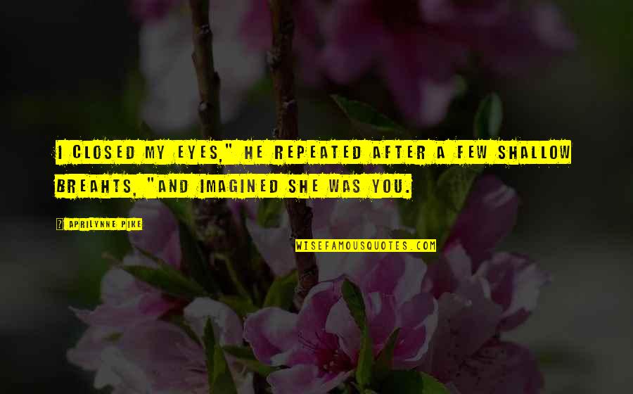 Thank You Hard Working Husband Quotes By Aprilynne Pike: I closed my eyes," he repeated after a Thank You Hard Working Husband Quotes By Aprilynne Pike: I closed my eyes," he repeated after a