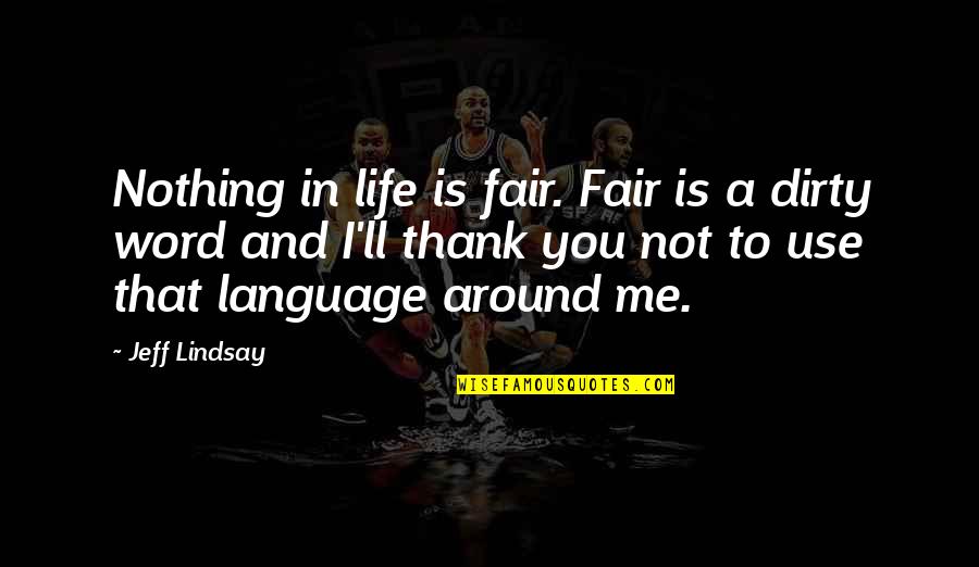 Thank You In Quotes By Jeff Lindsay: Nothing in life is fair. Fair is a
