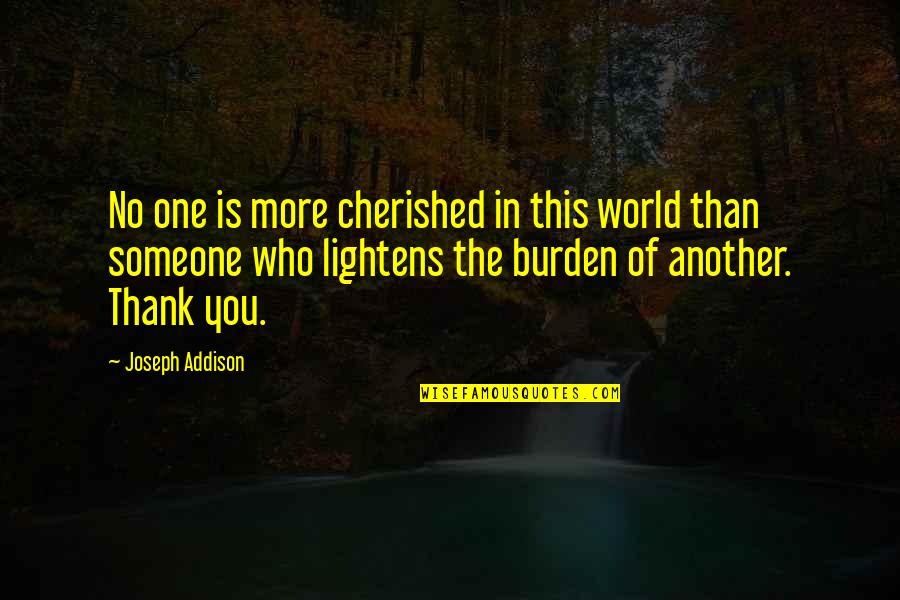 Thank You In Quotes By Joseph Addison: No one is more cherished in this world