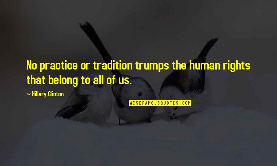 Thank You Instructor Quotes By Hillary Clinton: No practice or tradition trumps the human rights