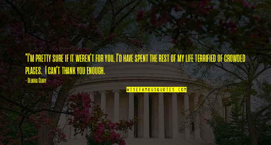Thank You Is Enough Quotes By Debora Geary: "I'm pretty sure if it weren't for you, Thank You Is Enough Quotes By Debora Geary: "I'm pretty sure if it weren't for you,