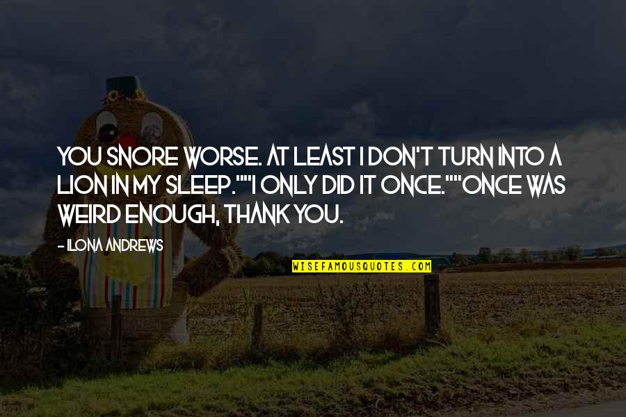 Thank You Is Enough Quotes By Ilona Andrews: You snore worse. At least I don't turn